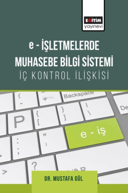 E-İşletmelerde Muhasebe Bilgi Sistemi;İç Kontrol İlişkisi - Mustafa Gü