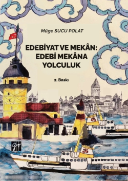 Edebiyat ve Mekan Edebi Mekana Yolculuk - Müge Sucu Polat | Yeni ve İk