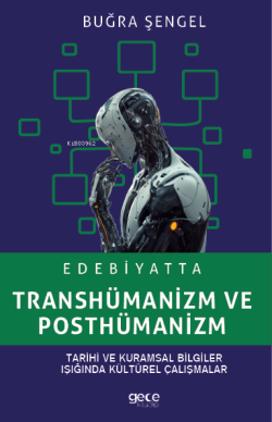 Edebiyatta Transhümanizm ve Posthümanizm;Tarihi ve Kurumsal Bilgiler Işığında Kültürel Çalışmalar