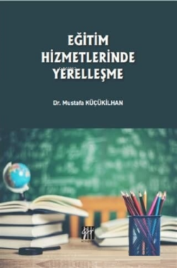 Eğitim Hizmetlerinde Yerelleşme - Mustafa Küçükilhan | Yeni ve İkinci 