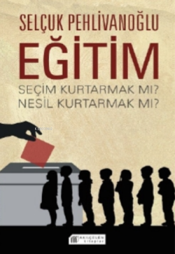 Eğitim : Seçim Kurtarmak Mı ? Nesil Kurtarmak Mı ?