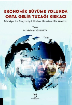 Ekonomik Büyüme Yolunda Orta Gelir Tuzağı Kıskacı:;Türkiye ile Seçilmiş Ülkeler Üzerine Bir Analiz