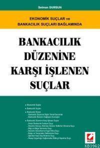 Ekonomik ve Suçlar ve Bankacılık Suçları Bağlamında; Bankacılık Düzenine Karşı İşlenen Suçlar