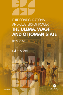 Elite Configuratıons and Clusters Of Power: The Ulema, Waqf, and Ottoman State (1789‐1839)