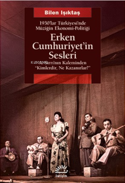 Erken Cumhuriyet'in Sesleri;1930'lar Türkiyesi'nde Müziğin Ekonomi-Politiği A.Sırrı'nın Kaleminden "Kimlerdir, Ne Kazanırlar?"