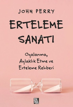 Erteleme Sanatı - Oyalanma Aylaklık Etme ve Erteleme Rehberi - John Pe