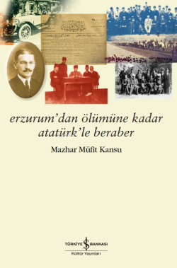 Erzurum’dan Ölümüne Kadar Atatürk’le Beraber