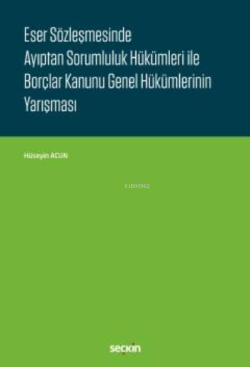 Eser Sözleşmesinde Ayıptan Sorumluluk Hükümleri ile Borçlar Kanunu Genel Hükümlerinin Yarışması