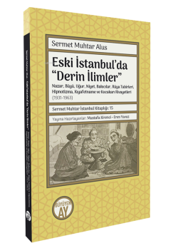 Eski İstanbul’da “Derin İlimler";Nazar, Büyü, Uğur, Niyet, Bakıcılar, Rüya Tabirleri, Hipnotizma, Kıyafetname ve Kocakarı Rivayetleri- (1931-1963)