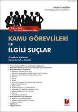 Eski ve Yeni Türk Ceza Kanununa Göre Kamu Görevlileri ile İlgili Suçlar; Örneklerle Açıklamalı Karşılaştırmalı ve İçtihatlı