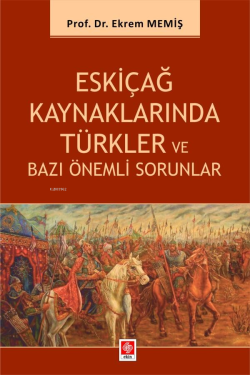 Eskiçağ Kaynaklarında Türkler ve Bazı Önemli Sorunlar - Ekrem Memiş | 