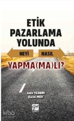 Etik Pazarlama Yolunda Neyi Nasıl Yapma(ma)lı?