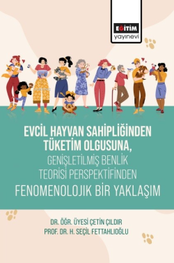 Evcil Hayvan Sahipliğinden Tüketim Olgusuna, Genişletişmiş Benlik Teorisi Perspektifinden Fenomenolojik Bir Yaklaşım