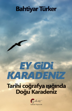 Ey Gidi Karadeniz ;Tarihi Coğrafya Işığında Doğu Karadeniz