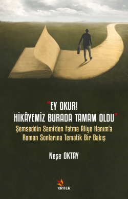 Ey Okur! Hikâyemiz Burada Tamam Oldu;Şemseddin Sami’den Fatma Aliye Hanım’a Roman Sonlarına Tematik Bir Bakış