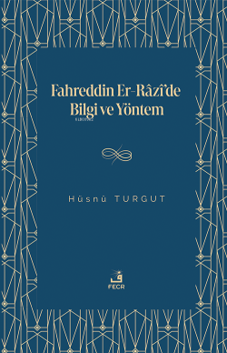 Fahreddin Er-Râzî'de Bilgi ve Yöntem - Hüsnü Turgut | Yeni ve İkinci E