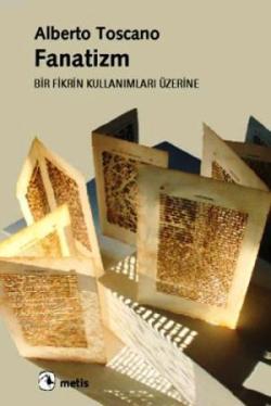 Fanatizm - Bir Fikrin Kullanımları Üzerine