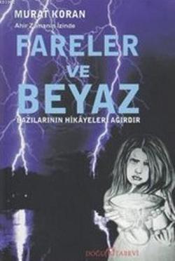 Fareler ve Beyaz - Ahir Zaman İzinde; Bazılarının Hikayeleri Ağırdır