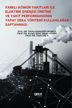 Farklı Kömür Yakıtları İle Elektrik Enerjisi Üretimi Ve Yakıt Performansının Yapay Zeka Yöntemi Kullanılarak Saptanması