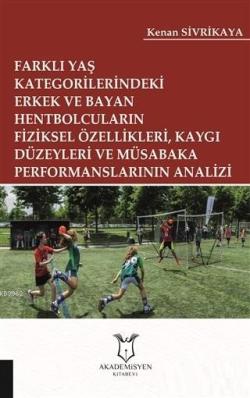 Farklı Yaş Kategorilerindeki Erkek ve Bayan Hentbolcuların Fiziksel Özellikleri; Kaygı Düzeyleri ve Müsabaka Performanslarının Analizi