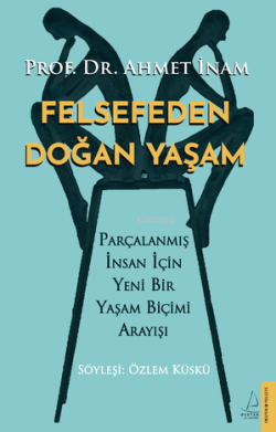 Felsefeden Doğan Yaşam;Parçalanmış İnsan için Yeni Bir Yaşam Biçimi Arayışı