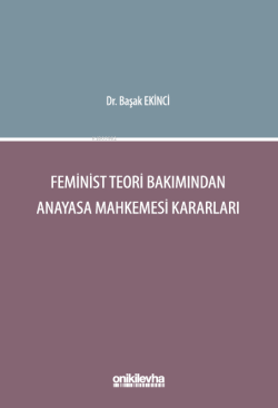 Feminist Teori Bakımından Anayasa Mahkemesi Kararları - Başak Ekinci |