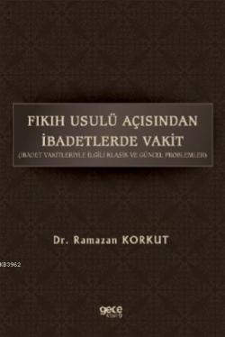 Fikih Usulü Açısından İbadetlerde Vakit; İbadet Vakitleriyle İlgili Klasik Ve Güncel Problemler