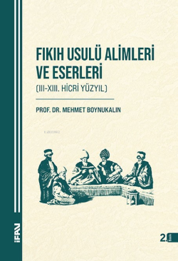 Fıkıh Usulü Alimleri ve Eserleri (Ciltli); (III-XIII. Hicri Yüzyıl)