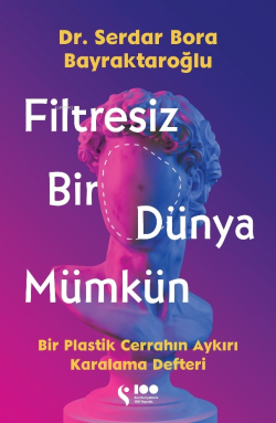 Filtresiz Bir Dünya Mümkün;Bir Plastik Cerrahın Aykırı Karalama Defteri