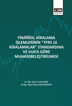 Finansal Kiralama İşlemlerinin ‘’TFRS 16 Kiralamalar’’;Standardına Ve Vuk’a Göre Muhasebeleştirilmesi