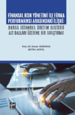 Finansal Risk Yönetimi İle Firma Performansı Arasındaki İlişki;Borsa İstanbul Üretim Sektörü Alt Dalları Üzerine Bir Araştırma