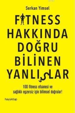 Fitness Hakkında Doğru Bilinen Yanlışlar; 100 Fitness Efsanesi ve Sağlıklı Egzersiz İçin Bilimsel Doğrular!