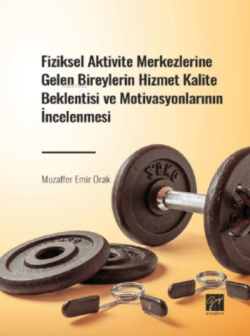 Fiziksel Aktivite Merkezlerine Gelen Bireylerin Hizmet Kalite Beklentisi ve Motivasyonlarının İncelenmesi