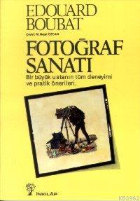 Fotoğraf Sanatı; Bir Büyük Ustanın Tüm Deneyimi ve Pratik Önerileri