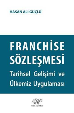 Franchise Sözleşmesi;Tarihsel Gelişimi ve Ülkemiz Uygulaması