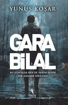 Gara Bilal;Bu Dünyada Ben De Varım Diyen Adamın Hikayesi