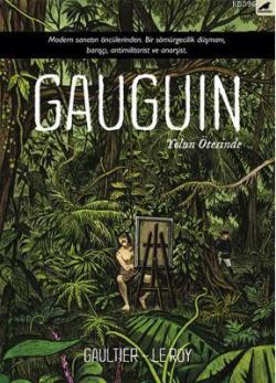 Gauguin; Modern Sanatın Öncülerinden. Bir Sömürgecilik Düşmanı, Barışçı, Antimilitarist ve Anarşist