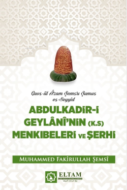 Gavs-ül Azam Şems'u Şumus Es-Seyyid Abdulkadir-i Geylani'nin (K.S.) Menkıbeleri ve Şerhi