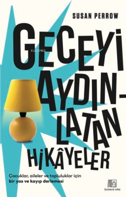 Geceyi Aydınlatan Hikayeler;Çocuklar, Aileler Ve Topluluklar İçin Bir Yas Ve Kayıp Derlemesi