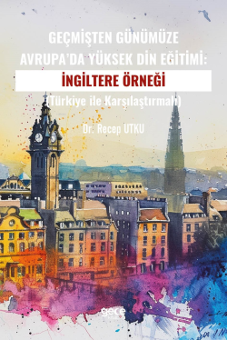 Geçmişten Günümüze Avrupa’da Yüksek Din Eğitimi: İngiltere Örneği;(Türkiye ile Karşılaştırmalı)