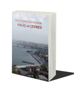 Geçmişten Günümüze Haliç ve Çevresi