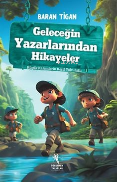 Geleceğin Yazarlarından Hikayeler ;Küçük Kalemlerin Keşif Yolculuğu (8+Yaş)