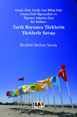 Genel Türk Tarihi Ana Bilim Dalı Lisans Üstü Öğrencileri ve Öğrenci Adayları İçin Bir Rehber: Tarih Boyunca Türklerin Türklerle Savaşı