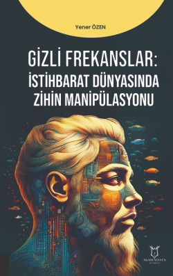 Gizli Frekanslar;İstihbarat Dünyasında Zihin Manipülasyonu - Yener Öze