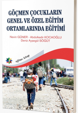 Göçmen Çocuklarının Genel ve Özel Eğitim Ortamlarında Eğitimi