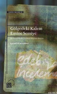 Gölgedeki Kalem: Emine Semiye; Bir Osmanlı Kadın Yazarının Düşünce Dünyası