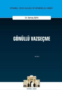 Gönüllü Vazgeçme İstanbul Ceza Hukuku ve Kriminoloji Arşivi Yayın No: 34