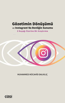 Gözetimin Dönüşümü ve Instagram’da Benliğin Sunumu;Z Kuşağı Üzerine Bir Araştırma