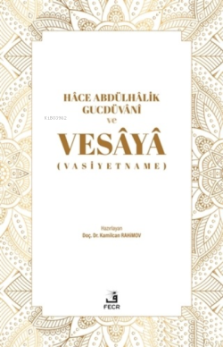 Hace Abdülhalik Gucdüvani ve Vesaya;(Vasiyetname)