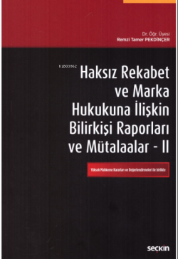 Haksız Rekabet ve Marka Hukukuna İlişkin Bilirkişi Raporları ve Mütalaalar II